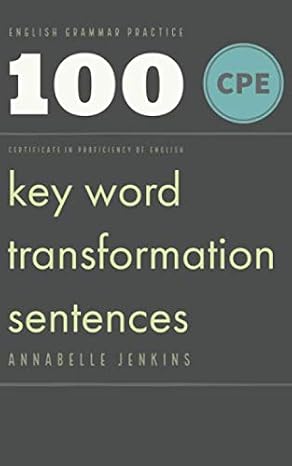English Grammar Practice - Certificate in proficiency of English: 100 CPE Key word transformation sentences