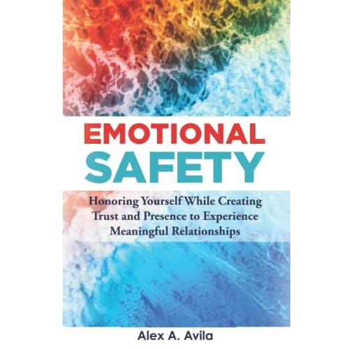 Emotional Safety: Honoring Yourself While Creating Trust and Presence to Experience Meaningful Relationships Paperback October 8, 2022