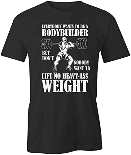 Everybody Wants to Be A Bodybuilder T-Shirt | Black, Printed Tees, Graphic Tshirts