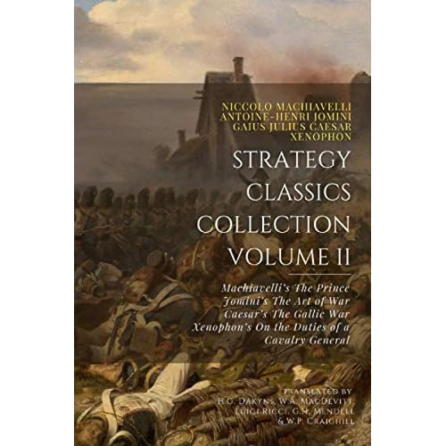 Strategy Classics Collection, Volume II: Machiavellis The Prince, Jominis The Art of War, Caesars The Gallic War, Xenophons On the Duties of a Cavalry General Paperback January 14, 2021
