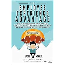 The Employee Experience Advantage: How to Win the War for Talent by Giving Employees the Workspaces they Want, the Tools they Need, and a Culture They Can Celebrate 1st Edition