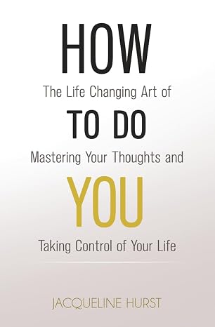 How To Do You: The Life Changing Art of Mastering Your Thoughts and Taking Control of Your Life