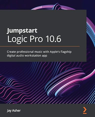 Jumpstart Logic Pro 10.6: Create professional music with Apple's flagship digital audio workstation app