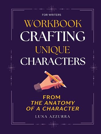 Crafting unique Characters Workbook: From the Anatomy of a Character (Crafting Characters)