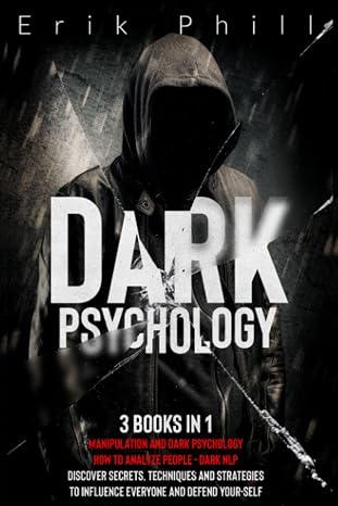 DARK PSYCHOLOGY: 3 books in 1: Manipulation and Dark Psychology; How To Analyze People; Dark NLP. Discover Secrets, Techniques and Strategies to Influence Everyone and Defend Yourself.