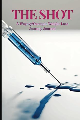 THE SHOT: A Wegovy/Ozempic Weight Loss Journey Journal