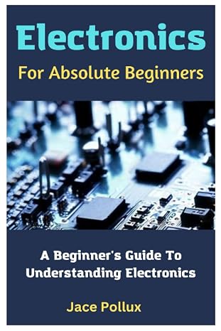 Electronics For Absolute Beginners: A Beginner's Guide To Understanding Electronics