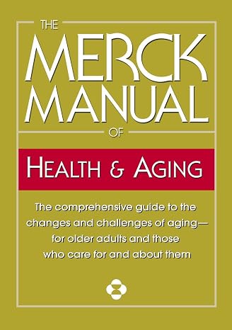 The Merck Manual of Health & Aging: The comprehensive guide to the changes and challenges of aging-for older adults and those who care for and about them