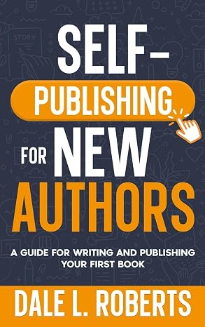 Self-Publishing for New Authors: A Guide for Writing and Publishing Your First Book (Self-Publishing with Dale)