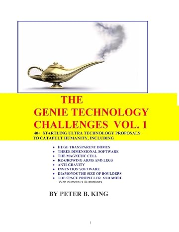 The Genie Technology Challenges, Volume 1: 40+ Super and Ultra-Technology Proposals To Catapult Humanity, Including Huge Transparent Domes, ... Space Propeller, And More ((Same as above))