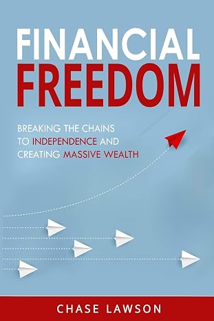 Financial Freedom: Breaking the Chains to Independence and Creating Massive Wealth