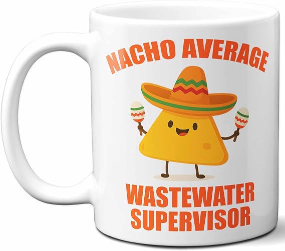 Gift For Wastewater Supervisor. Funny "Nacho Average" Coffee Mug, Cup. Unique Gift Idea for Men, Women, Birthday, Christmas, Coworkers, Employees. 11 oz.