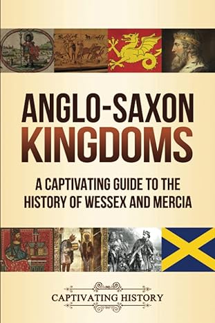 Anglo-Saxon Kingdoms: A Captivating Guide to the History of Wessex and Mercia (Key Periods in England's Past)