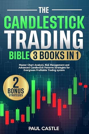 The Candlestick Trading BIBBLE [3 in 1]: Master Chart Analysis, Risk Management and Advanced Candlestick Patterns Strategies for Evergreen Profitable Trading system. With 2 bonus strategies