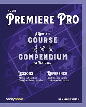 Adobe Premiere Pro: A Complete Course and Compendium of Features