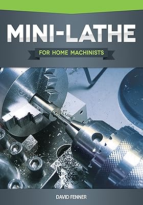 Mini-Lathe for Home Machinists Fox Chapel Publishing An In-Depth Look at the Different Components of Your Small Metal Lathe, Set Up, Tuning, How to Use the Accessories, Hundreds of Illustrations Paperback June 1, 2012