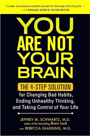 You Are Not Your Brain: The 4-Step Solution for Changing Bad Habits, Ending Unhealthy Thinking, and Taking Control of Your Life