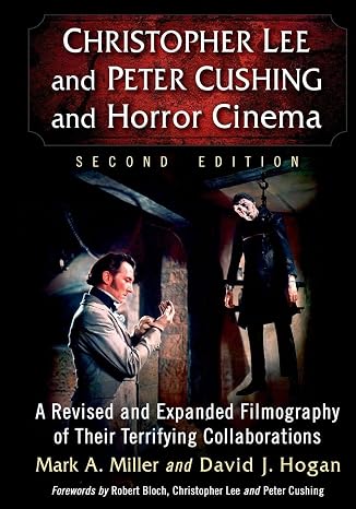 Christopher Lee and Peter Cushing and Horror Cinema: A Revised and Expanded Filmography of Their Terrifying Collaborations, 2d ed.