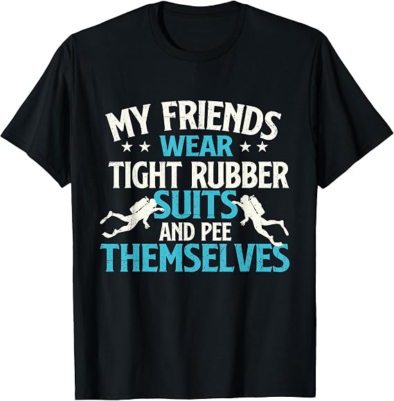 Friends Wear Tight Rubber Suits - Scuba Diving Scuba Diver T-Shirt
