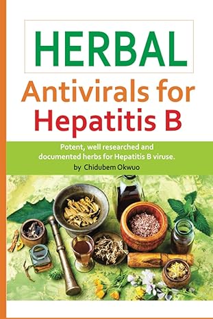 HERBAL ANTIVIRALS FOR HEPATITIS B: The most Potent Medicinal Herbs in history for HEPATITIS B VIRUS