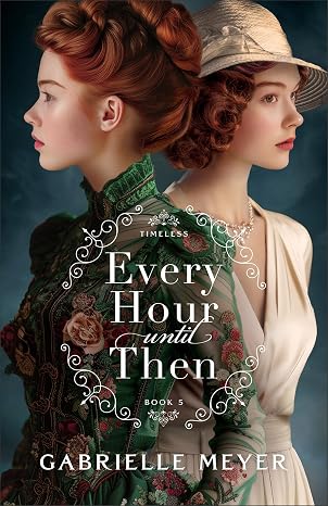 Every Hour until Then: An Inspirational Victorian and World War II-Era Time Travel Historical Romance (Timeless)