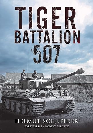 Tiger Battalion 507: Eyewitness Accounts from Hitlers Regiment